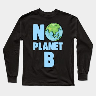 No Planet B Climate Change and Global Warming Awareness Long Sleeve T-Shirt